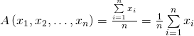 A\left(x_1,x_2,\ldots,x_n \right)=\frac{\sum\limits^n_{i=1}x_i}{n}=\frac{1}{n}\sum\limits^n_{i=1}x_i