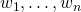 w_1,\ldots,w_n