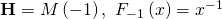 \textbf{H}=M\left(-1 \right),\ F_{-1}\left(x\right)=x^{-1}