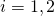 i=1,2