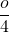 \dfrac{o}{4}