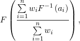 \[F\left(\frac{\sum\limits_{i=1}^{n}w_i F^{-1}\left(a_i \right)}{\sum\limits_{i=1}^{n}w_i} \right),\]