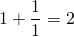 1+\dfrac{1}{1} = 2