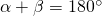 \alpha + \beta = 180^{\circ}