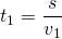 t_1=\dfrac{s}{v_1}