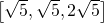 \left[\sqrt{5}, \sqrt{5}, 2\sqrt{5} \right]