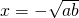 x=-\sqrt{ab}