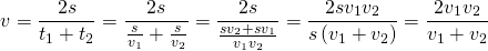 \[v = \dfrac{2s}{t_1+t_2} = \dfrac{2s}{\frac{s}{v_1}+\frac{s}{v_2}} = \dfrac{2s}{\frac{sv_2 + sv_1}{v_1v_2}}=\dfrac{2sv_1v_2}{s\left(v_1+v_2 \right)} = \dfrac{2v_1v_2}{v_1+v_2}\]