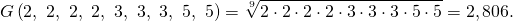 \[G\left(2,\ 2,\ 2,\ 2,\ 3,\ 3,\ 3,\ 5,\ 5\right) = \sqrt[9]{2\cdot2\cdot2\cdot2\cdot3\cdot3\cdot3\cdot5\cdot5} = 2,806.\]