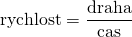 \textrm{rychlost} = \dfrac{\textrm{draha}}{\textrm{cas}}