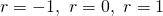 r=-1,\ r=0,\ r=1