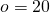 o = 20