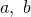 a,\ b