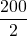 \dfrac{200}{2}