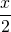 \dfrac{x}{2}
