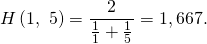 H\left(1,\ 5\right) = \dfrac{2}{\frac{1}{1}+\frac{1}{5}} = 1,667.
