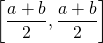 \left[\dfrac{a+b}{2}, \dfrac{a+b}{2} \right]