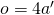 o=4a'