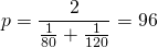 p=\dfrac{2}{\frac{1}{80}+\frac{1}{120}}=96