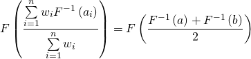\[F\left(\frac{\sum\limits_{i=1}^{n}w_i F^{-1}\left(a_i \right)}{\sum\limits_{i=1}^{n}w_i} \right) = F\left( \frac{F^{-1}\left(a \right) + F^{-1}\left(b \right) }{2} \right)\]